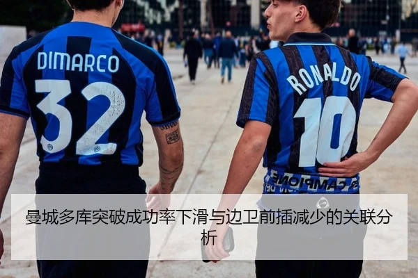 曼城多库突破成功率下滑与边卫前插减少的关联分析